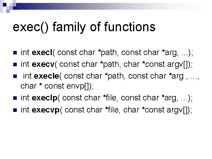 exec() family of functions n n n int execl( const char *path, const char