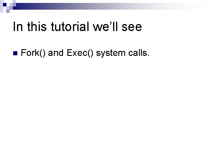 In this tutorial we’ll see n Fork() and Exec() system calls. 