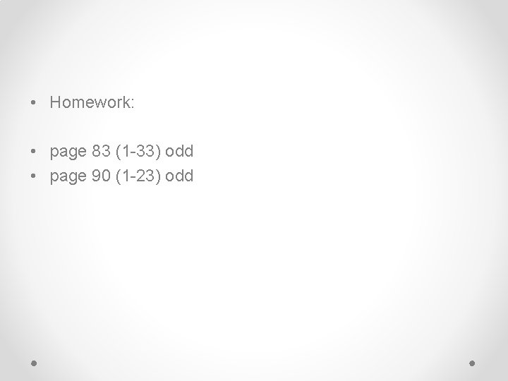  • Homework: • page 83 (1 -33) odd • page 90 (1 -23)