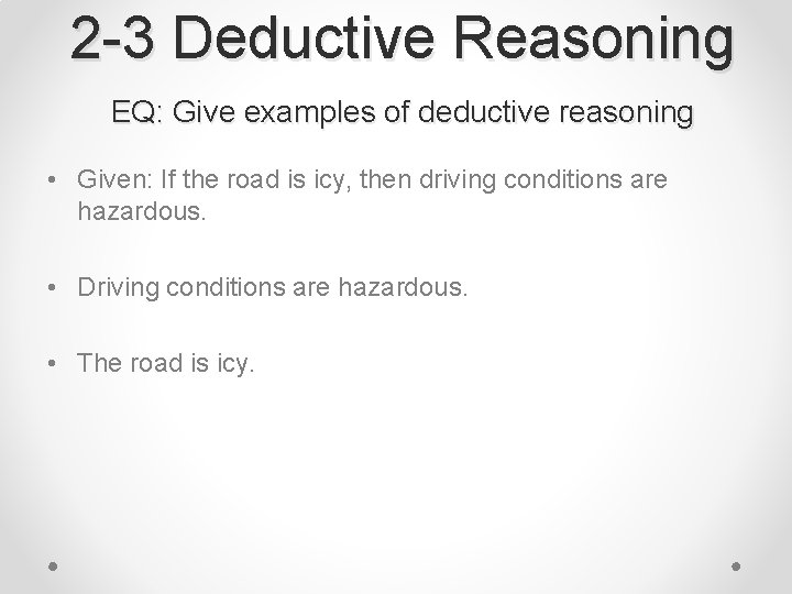 2 -3 Deductive Reasoning EQ: Give examples of deductive reasoning • Given: If the