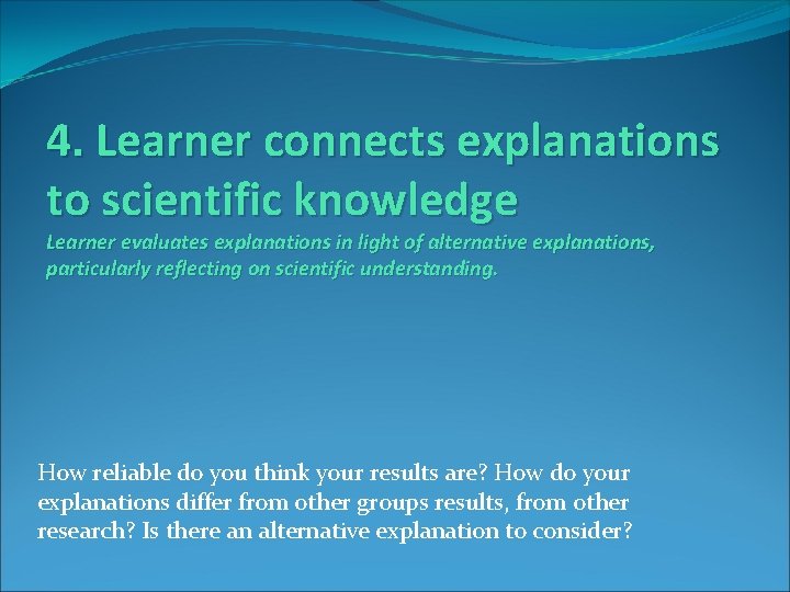 4. Learner connects explanations to scientific knowledge Learner evaluates explanations in light of alternative