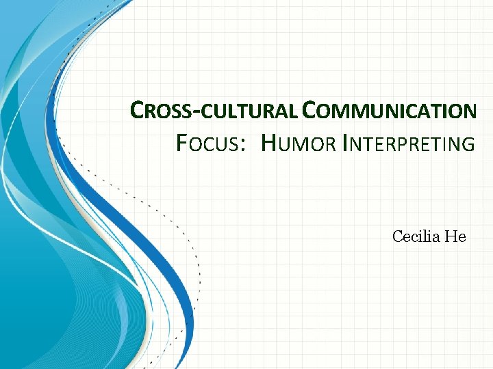 CROSS-CULTURAL COMMUNICATION FOCUS: HUMOR INTERPRETING Cecilia He 