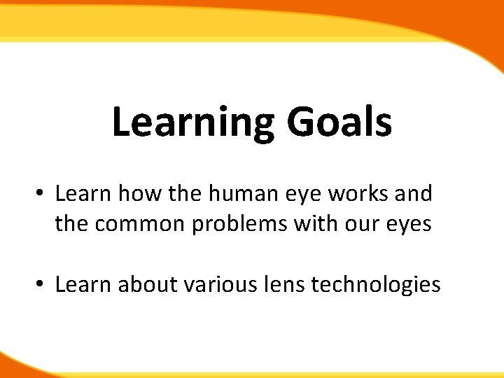 Learning Goals • Learn how the human eye works and the common problems with
