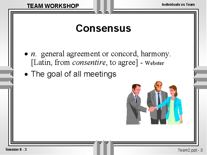 TEAM WORKSHOP Individuals vs Team Consensus · n. general agreement or concord, harmony. [Latin, TEAM WORKSHOP Individuals vs Team Consensus · n. general agreement or concord, harmony. [Latin,