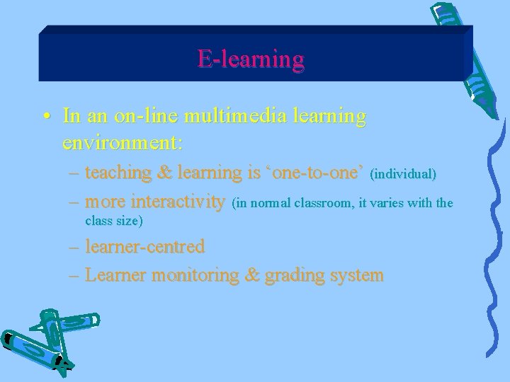 E-learning • In an on-line multimedia learning environment: – teaching & learning is ‘one-to-one’