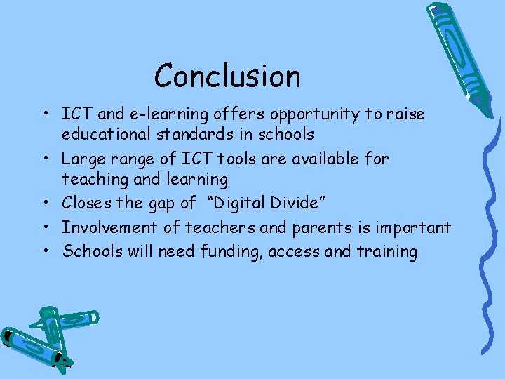 Conclusion • ICT and e-learning offers opportunity to raise educational standards in schools •
