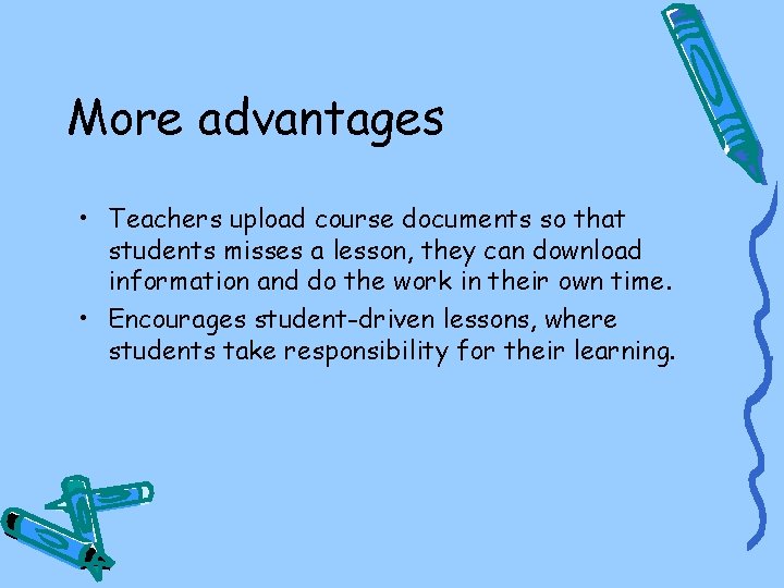 More advantages • Teachers upload course documents so that students misses a lesson, they