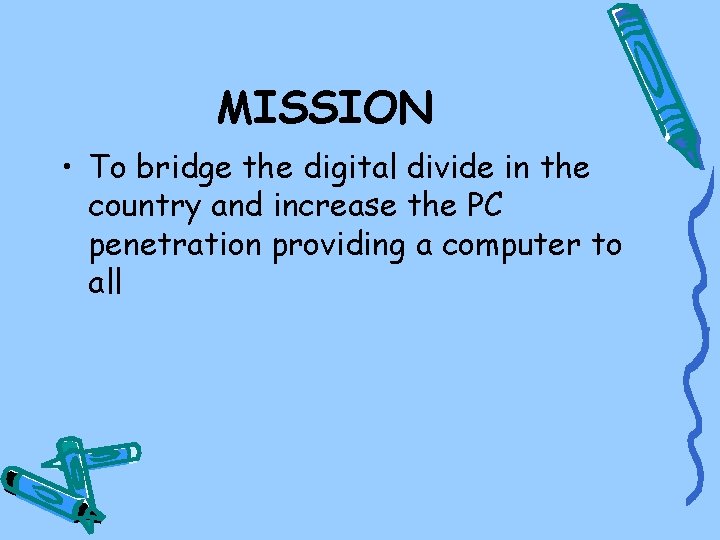 MISSION • To bridge the digital divide in the country and increase the PC