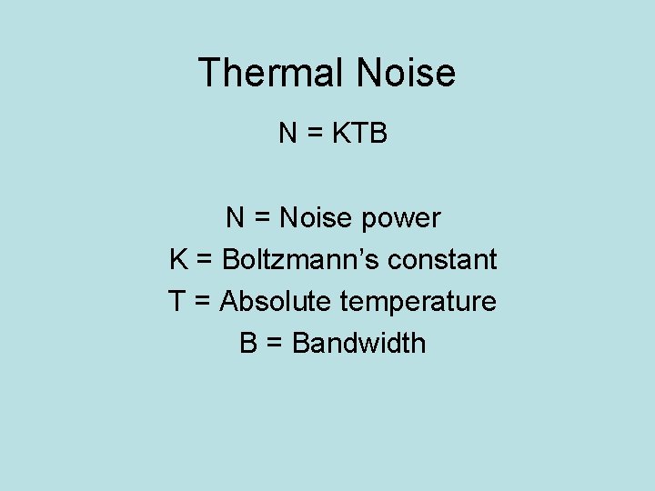 Thermal Noise N = KTB N = Noise power K = Boltzmann’s constant T