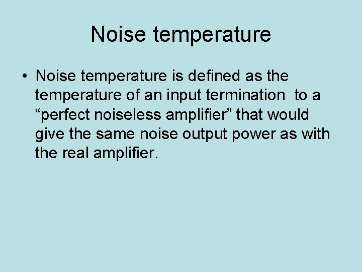 Noise temperature • Noise temperature is defined as the temperature of an input termination Noise temperature • Noise temperature is defined as the temperature of an input termination