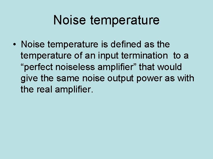 Noise temperature • Noise temperature is defined as the temperature of an input termination