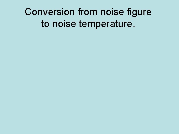 Conversion from noise figure to noise temperature. 