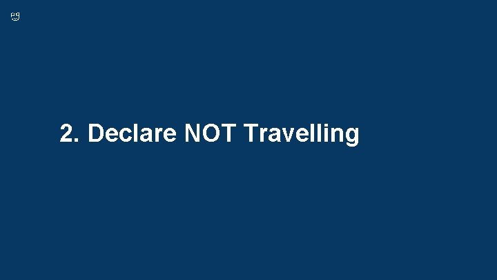 2. Declare NOT Travelling 