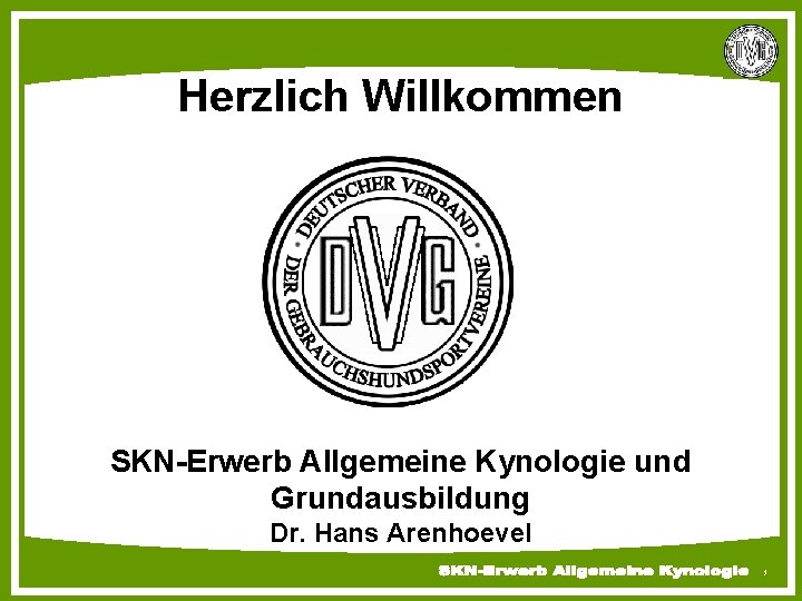 Deutscher Verband der Gebrauchshundsportvereine e. V. Herzlich Willkommen SKN-Erwerb Allgemeine Kynologie und Grundausbildung Dr.