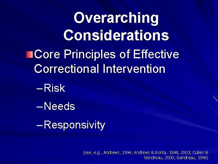 Overarching Considerations Core Principles of Effective Correctional Intervention – Risk – Needs – Responsivity