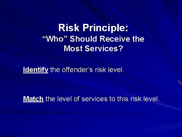Risk Principle: “Who” Should Receive the Most Services? Identify the offender’s risk level. Match
