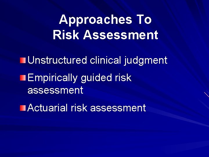 Approaches To Risk Assessment Unstructured clinical judgment Empirically guided risk assessment Actuarial risk assessment