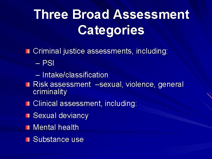 Three Broad Assessment Categories Criminal justice assessments, including: – PSI – Intake/classification Risk assessment