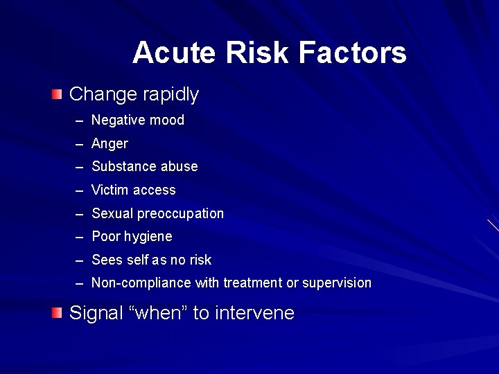 Acute Risk Factors Change rapidly – Negative mood – Anger – Substance abuse –