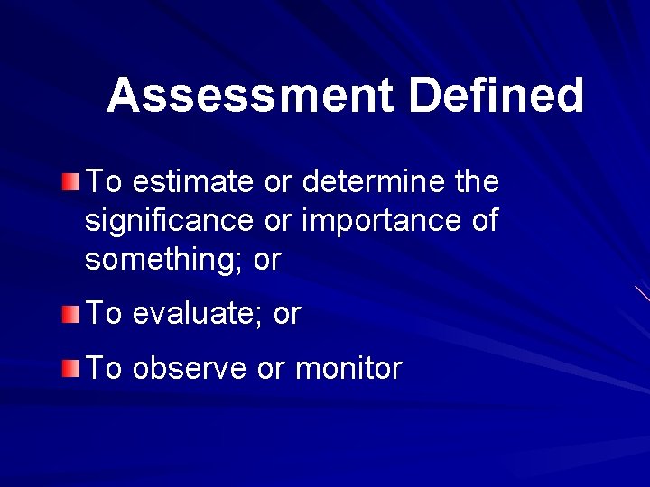 Assessment Defined To estimate or determine the significance or importance of something; or To