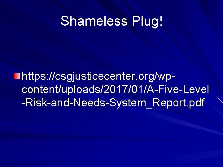 Shameless Plug! https: //csgjusticecenter. org/wpcontent/uploads/2017/01/A-Five-Level -Risk-and-Needs-System_Report. pdf 