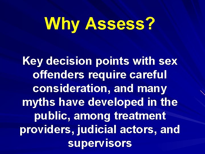 Why Assess? Key decision points with sex offenders require careful consideration, and many myths