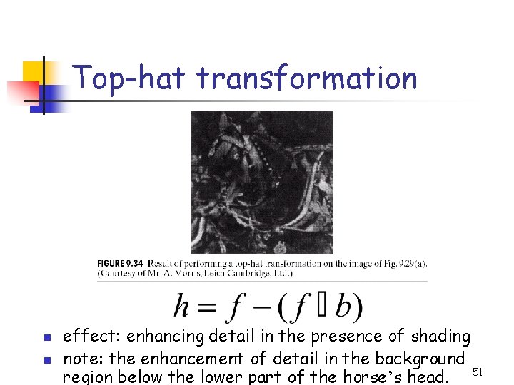 Top-hat transformation n n effect: enhancing detail in the presence of shading note: the Top-hat transformation n n effect: enhancing detail in the presence of shading note: the