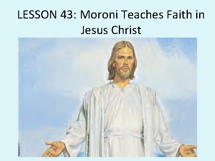 LESSON 43: Moroni Teaches Faith in Jesus Christ LESSON 43: Moroni Teaches Faith in Jesus Christ