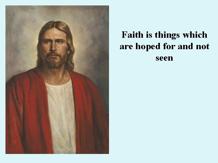 Faith is things which are hoped for and not seen Faith is things which are hoped for and not seen
