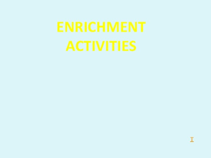ENRICHMENT ACTIVITIES T ENRICHMENT ACTIVITIES T