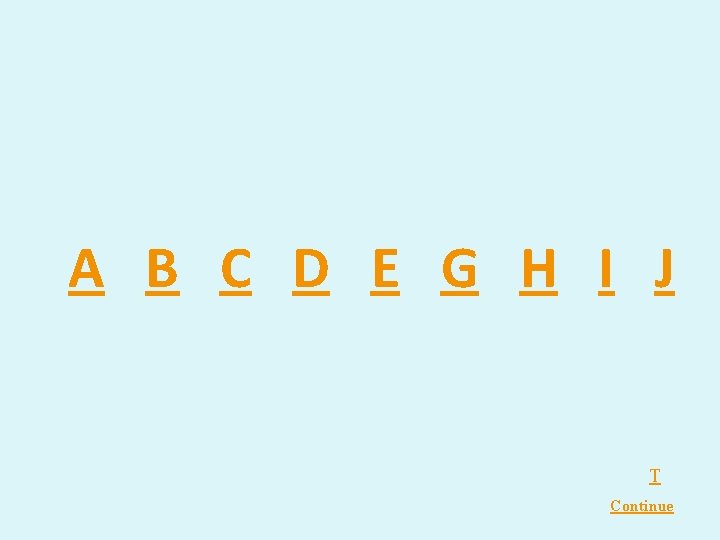 A B C D E G H I J T Continue A B C D E G H I J T Continue