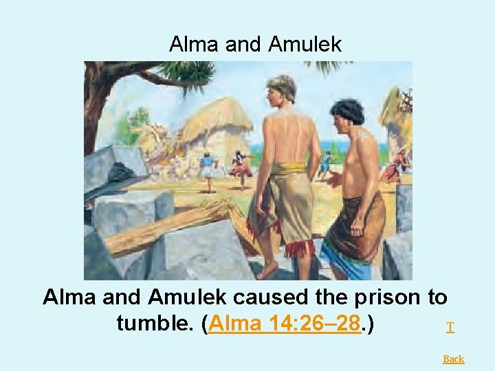 Alma and Amulek caused the prison to tumble. (Alma 14: 26– 28. ) T Alma and Amulek caused the prison to tumble. (Alma 14: 26– 28. ) T