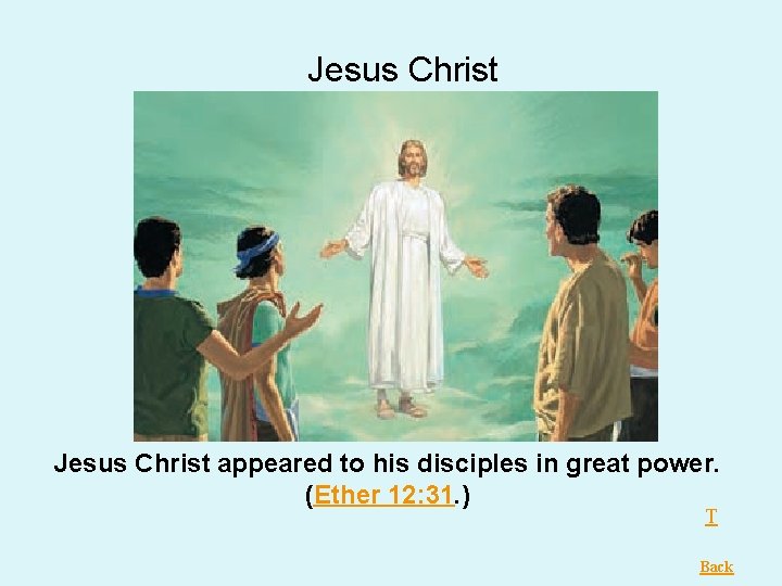 Jesus Christ appeared to his disciples in great power. (Ether 12: 31. ) T Jesus Christ appeared to his disciples in great power. (Ether 12: 31. ) T