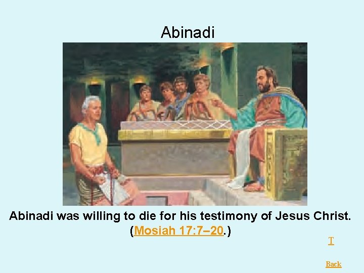 Abinadi was willing to die for his testimony of Jesus Christ. (Mosiah 17: 7– Abinadi was willing to die for his testimony of Jesus Christ. (Mosiah 17: 7–