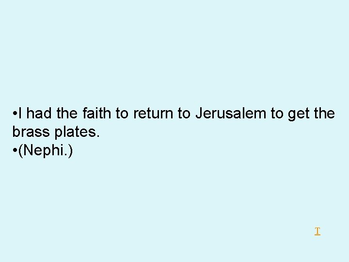 • I had the faith to return to Jerusalem to get the brass • I had the faith to return to Jerusalem to get the brass