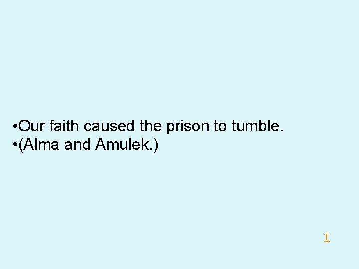 • Our faith caused the prison to tumble. • (Alma and Amulek. ) • Our faith caused the prison to tumble. • (Alma and Amulek. )