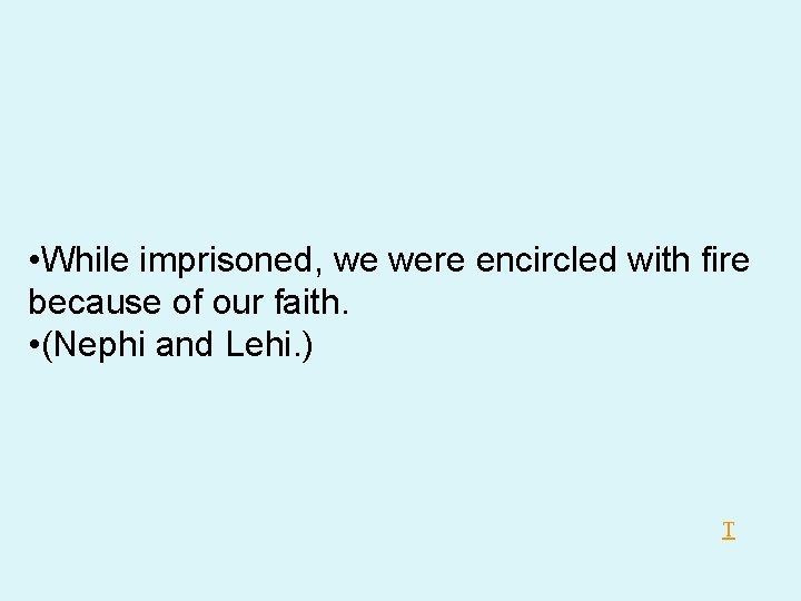 • While imprisoned, we were encircled with fire because of our faith. • • While imprisoned, we were encircled with fire because of our faith. •