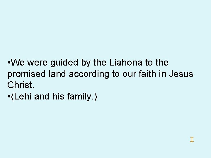 • We were guided by the Liahona to the promised land according to • We were guided by the Liahona to the promised land according to