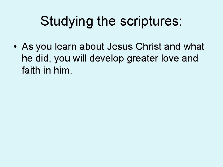 Studying the scriptures: • As you learn about Jesus Christ and what he did, Studying the scriptures: • As you learn about Jesus Christ and what he did,