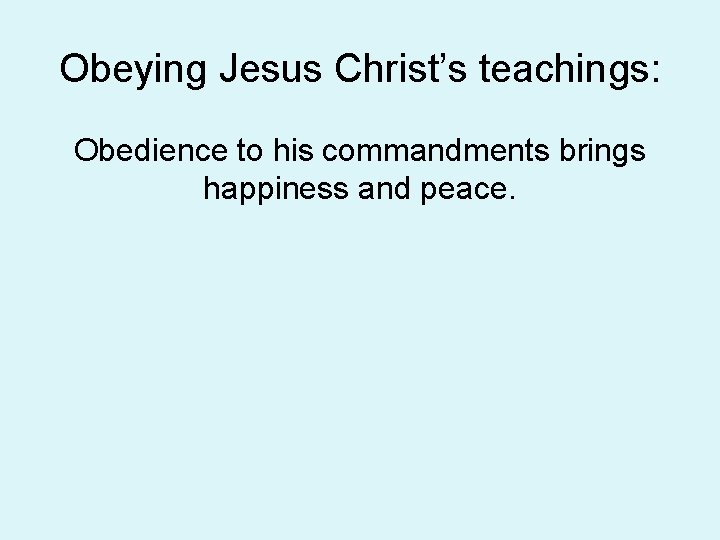 Obeying Jesus Christ’s teachings: Obedience to his commandments brings happiness and peace. Obeying Jesus Christ’s teachings: Obedience to his commandments brings happiness and peace.