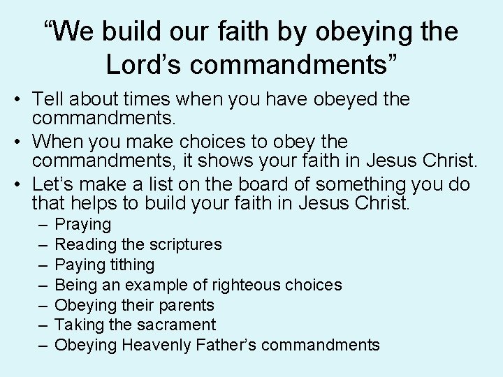 “We build our faith by obeying the Lord’s commandments” • Tell about times when “We build our faith by obeying the Lord’s commandments” • Tell about times when