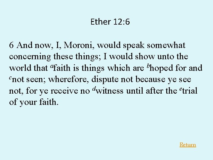 Ether 12: 6 6 And now, I, Moroni, would speak somewhat concerning these things; Ether 12: 6 6 And now, I, Moroni, would speak somewhat concerning these things;