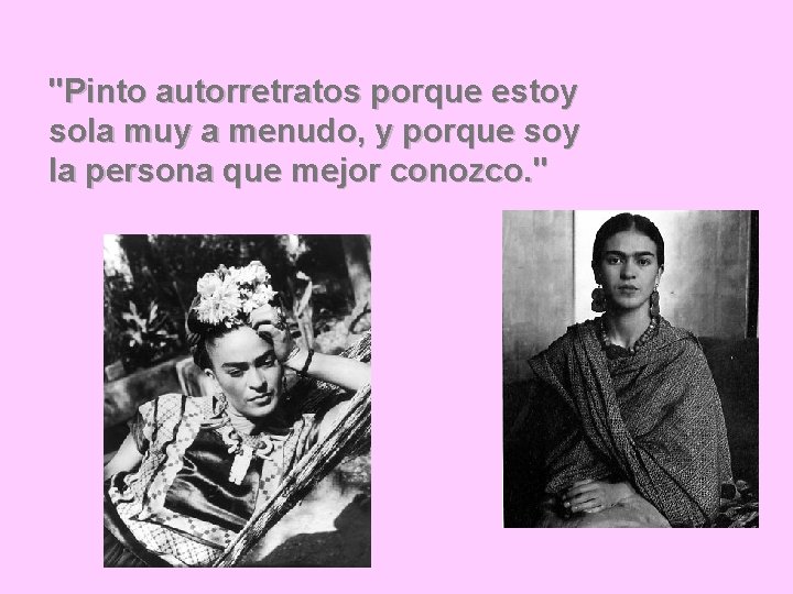 "Pinto autorretratos porque estoy sola muy a menudo, y porque soy la persona que