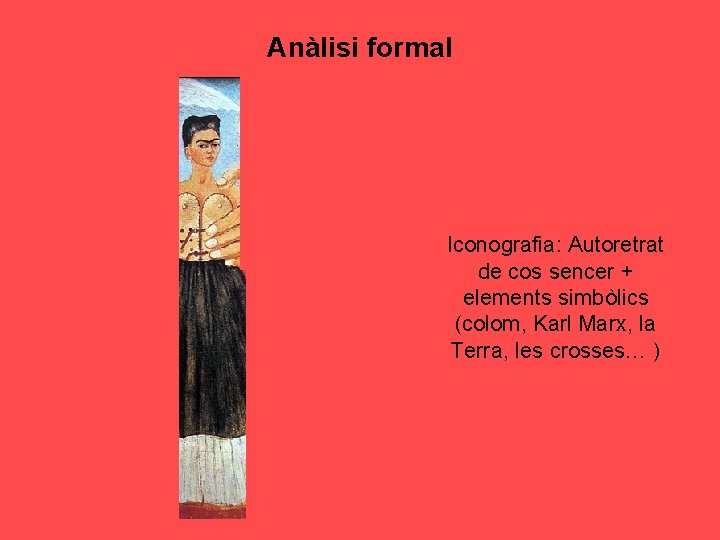 Anàlisi formal Iconografia: Autoretrat de cos sencer + elements simbòlics (colom, Karl Marx, la
