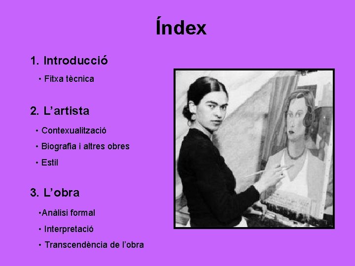 Índex 1. Introducció • Fitxa tècnica 2. L’artista • Contexualització • Biografia i altres