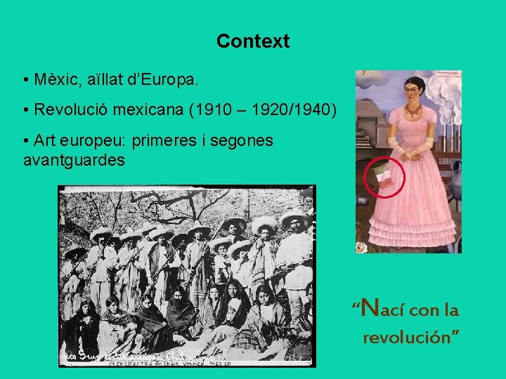 Context • Mèxic, aïllat d’Europa. • Revolució mexicana (1910 – 1920/1940) • Art europeu: