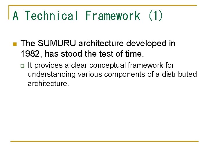 A Technical Framework (1) n The SUMURU architecture developed in 1982, has stood the