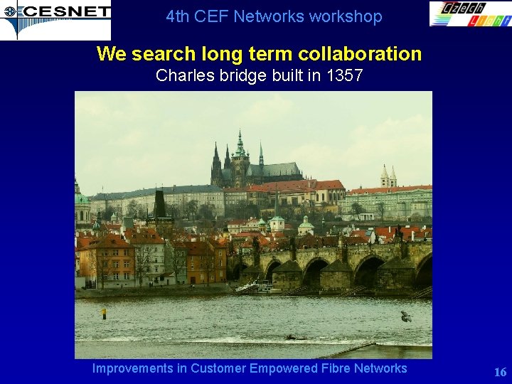 4 th CEF Networkshop We search long term collaboration Charles bridge built in 1357