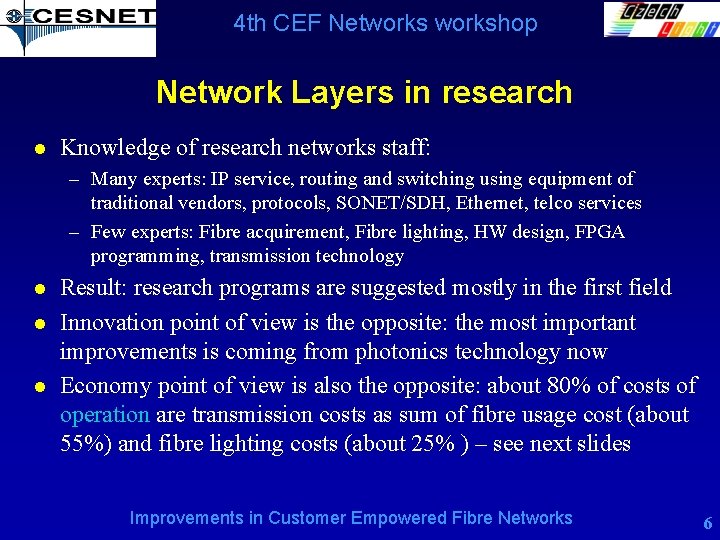 4 th CEF Networkshop Network Layers in research l Knowledge of research networks staff: