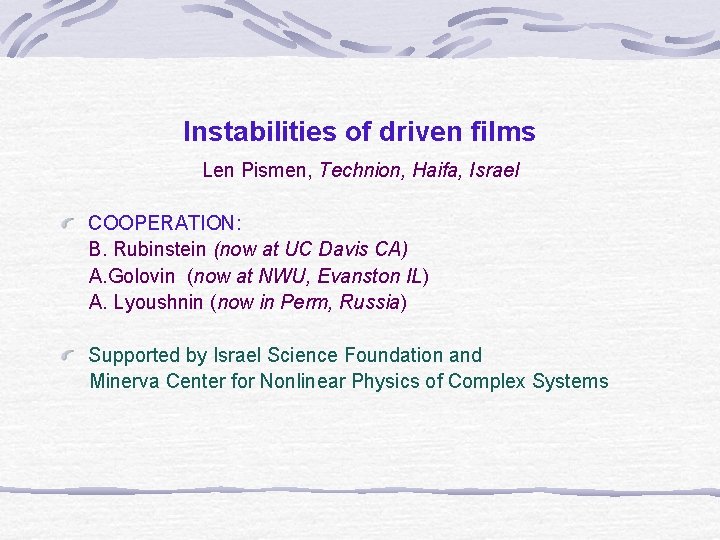 Instabilities of driven films Len Pismen, Technion, Haifa, Israel COOPERATION: B. Rubinstein (now at